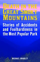 Death in the Great Smoky Mountains : Stories of Accidents and Foolhardiness in the Most Popular Park