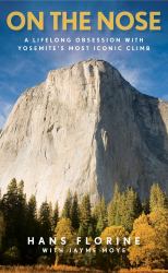On the Nose : A Lifelong Obsession with Yosemite's Most Iconic Climb