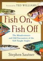 Fish on, Fish Off : The Misadventures and Odd Encounters of the Self-Taught Angler
