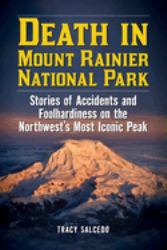 Death in Mount Rainier National Park : Stories of Accidents and Foolhardiness on the Northwest's Most Iconic Peak