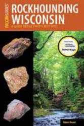 Rockhounding Wisconsin : A Guide to the State's Best Sites
