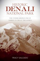 Historic Denali National Park and Preserve : The Stories Behind One of America's Great Treasures