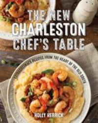 The New Charleston Chef's Table : Extraordinary Recipes from the Heart of the Old South