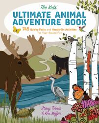 The Kid's Ultimate Animal Adventure Book : 745 Quirky Facts and Hands-On Activities for Year-Round Fun