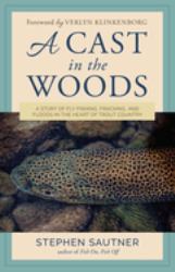 A Cast in the Woods : A Story of Fly Fishing, Fracking, and Floods in the Heart of Trout Country