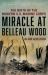 Miracle at Belleau Wood : The Birth of the Modern U. S. Marine Corps