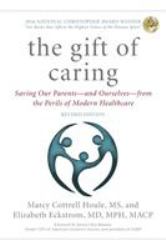 The Gift of Caring : Saving Our Parents--And Ourselves--from the Perils of Modern Healthcare