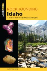 Rockhounding Idaho : A Guide to the State's Best Rockhounding Sites