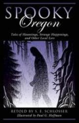 Spooky Oregon : Tales of Hauntings, Strange Happenings and Other Local Lore