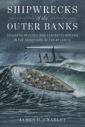Shipwrecks of the Outer Banks : Dramatic Rescues and Fantastic Wrecks in the Graveyard of the Atlantic