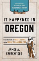 It Happened in Oregon : Stories of Events and People That Shaped Beaver State History