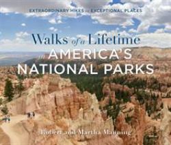 Walks of a Lifetime in America's National Parks : Extraordinary Hikes in Exceptional Places