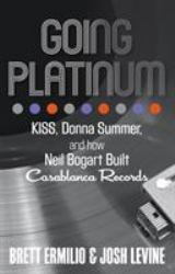 Going Platinum : KISS, Donna Summer, and How Neil Bogart Built Casablanca Records