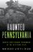Haunted Pennsylvania : Ghosts and Strange Phenomena of the Keystone State
