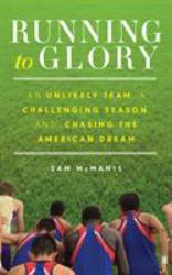 Running to Glory : An Unlikely Team, a Challenging Season, and Chasing the American Dream