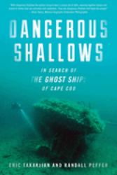 Dangerous Shallows : In Search of the Ghost Ships of Cape Cod