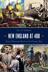 New England At 400 : From Plymouth Rock to the Present Day