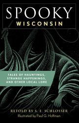 Spooky Wisconsin : Tales of Hauntings, Strange Happenings, and Other Local Lore