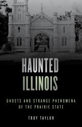 Haunted Illinois : Ghosts and Strange Phenomena of the Prairie State