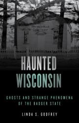 Haunted Wisconsin : Ghosts and Strange Phenomena of the Badger State