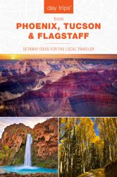 Day Trips® from Phoenix, Tucson and Flagstaff : Getaway Ideas for the Local Traveler