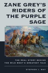Zane Grey's Riders of the Purple Sage : The Real Story Behind the Wild West's Greatest Tale