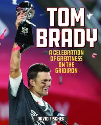 Tom Brady : A Celebration of Greatness on the Gridiron
