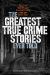Greatest True Crime Stories Ever Told : Tales of Murder and Mayhem Ripped from the Front Page