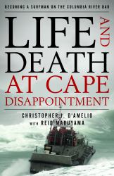Life and Death at Cape Disappointment : Becoming a Surfman on the Columbia River Bar