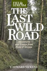 Last Wild Road : Adventures and Essays from a Sporting Life
