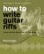 How to Write Guitar Riffs : Create and Play Great Hooks for Your Songs