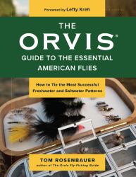 The Orvis Guide to the Essential American Flies : How to Tie the Most Successful Freshwater nd Saltwater Patterns