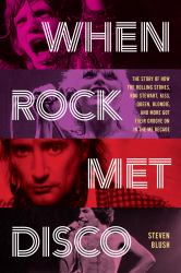 When Rock Met Disco : The Story of How the Rolling Stones, Rod Stewart, KISS, Queen, Blondie and More Got Their Groove on in the Me Decade