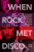 When Rock Met Disco : The Story of How the Rolling Stones, Rod Stewart, KISS, Queen, Blondie and More Got Their Groove on in the Me Decade