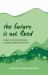 The Future Is Not Fixed : Short Plays Envisioning a Global Green New Deal