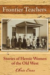 Frontier Teachers : Stories of Heroic Women of the Old West
