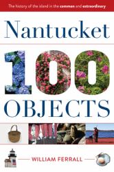Nantucket in 100 Objects : The History of the Island in the Common and Extraordinary