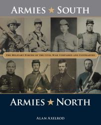 Armies South, Armies North : The Military Forces of the Civil War Compared and Contrasted