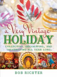 A Very Vintage Holiday : Collecting, Decorating, and Celebrating All Year Long