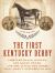 The First Kentucky Derby : Thirteen Black Jockeys, One Shady Owner, and the Little Red Horse That Wasn't Supposed to Win