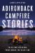 Adirondack Campfire Stories : Tales and Folklore from Inside the Blue Line