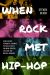 When Rock Met Hip-Hop : How Run-DMC, Aerosmith, Anthrax, the Beastie Boys, and More Crossed Cultural and Musical Boundaries