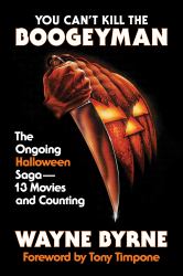 You Can't Kill the Boogeyman : The Ongoing Halloween Saga--13 Movies and Counting
