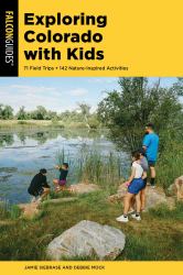 Exploring Colorado with Kids : 71 Field Trips + 142 Nature-Inspired Activities