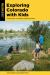 Exploring Colorado with Kids : 71 Field Trips + 142 Nature-Inspired Activities