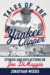 Tales of the Yankee Clipper : Stories and Reflections on Joe Dimaggio