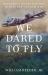 We Dared to Fly : Dangerous Secret Missions During the Vietnam War