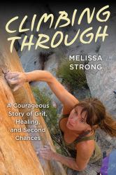 Climbing Through : A Courageous Story of Grit, Healing, and Second Chances