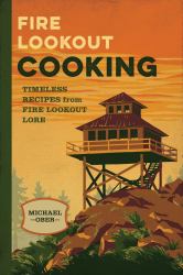 Fire Lookout Cooking : Timeless Recipes from Fire Lookout Lore