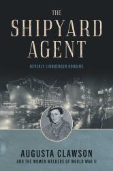 The Shipyard Agent : Augusta Clawson and the Women Welders of World War II